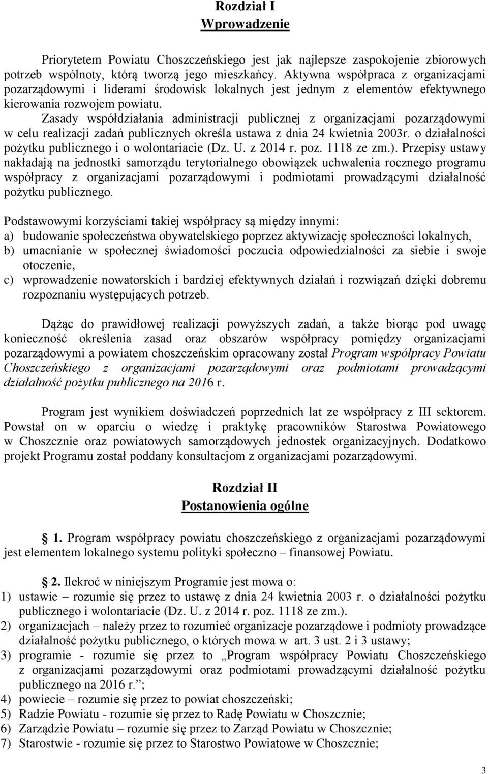 Zasady współdziałania administracji publicznej z organizacjami pozarządowymi w celu realizacji zadań publicznych określa ustawa z dnia 24 kwietnia 2003r.