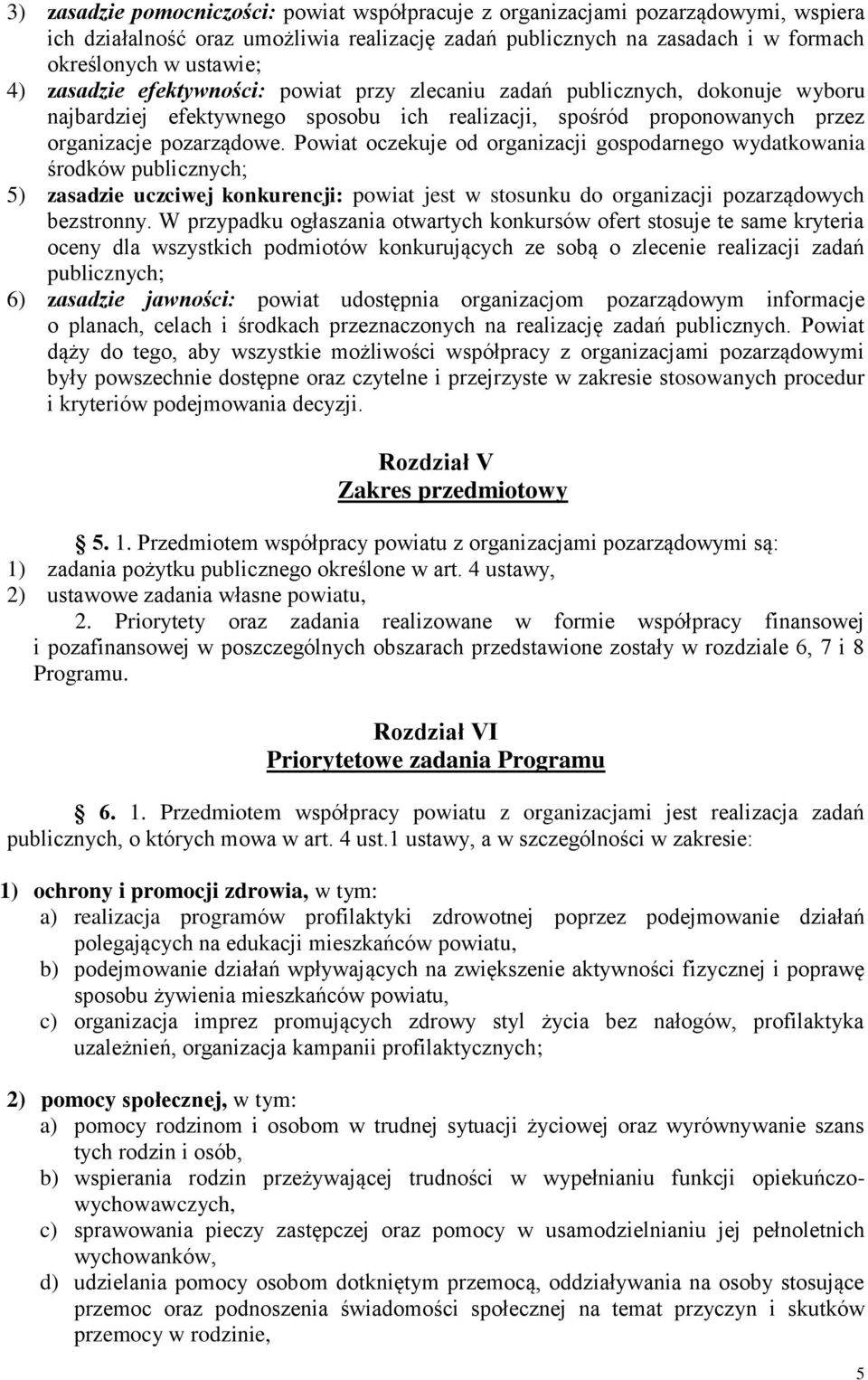 Powiat oczekuje od organizacji gospodarnego wydatkowania środków publicznych; 5) zasadzie uczciwej konkurencji: powiat jest w stosunku do organizacji pozarządowych bezstronny.