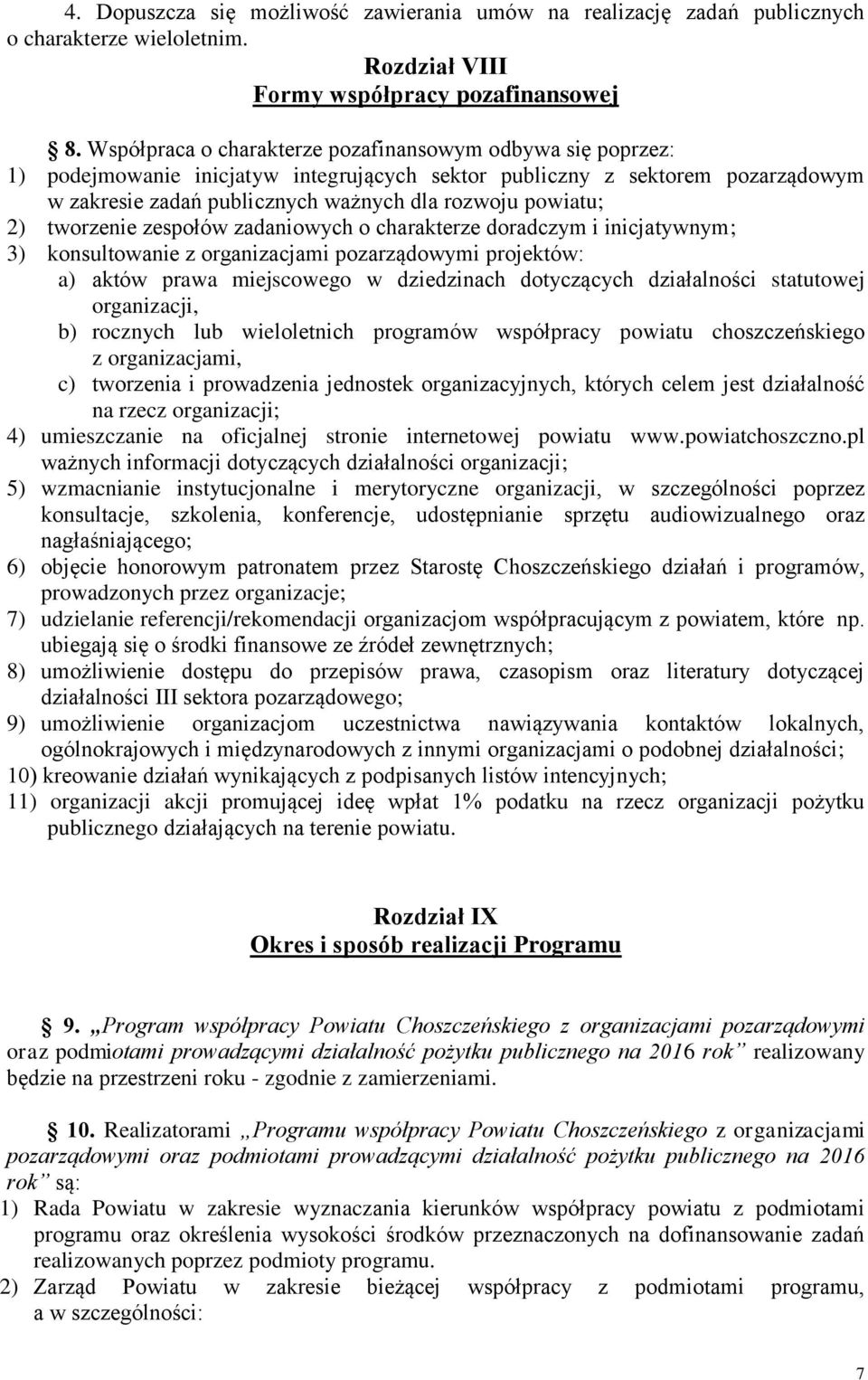 2) tworzenie zespołów zadaniowych o charakterze doradczym i inicjatywnym; 3) konsultowanie z organizacjami pozarządowymi projektów: a) aktów prawa miejscowego w dziedzinach dotyczących działalności