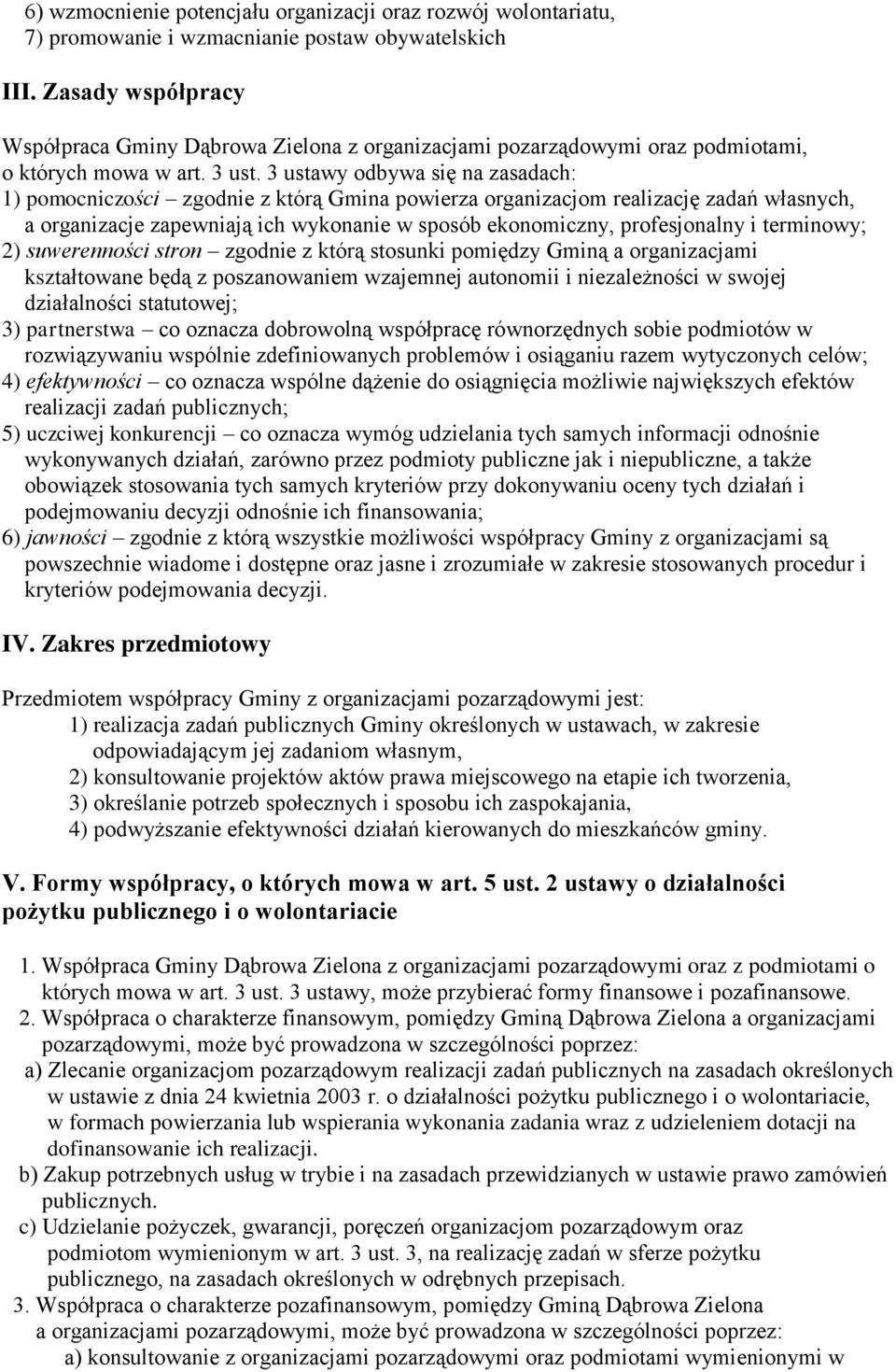 3 ustawy odbywa się na zasadach: 1) pomocniczości zgodnie z którą Gmina powierza organizacjom realizację zadań własnych, a organizacje zapewniają ich wykonanie w sposób ekonomiczny, profesjonalny i