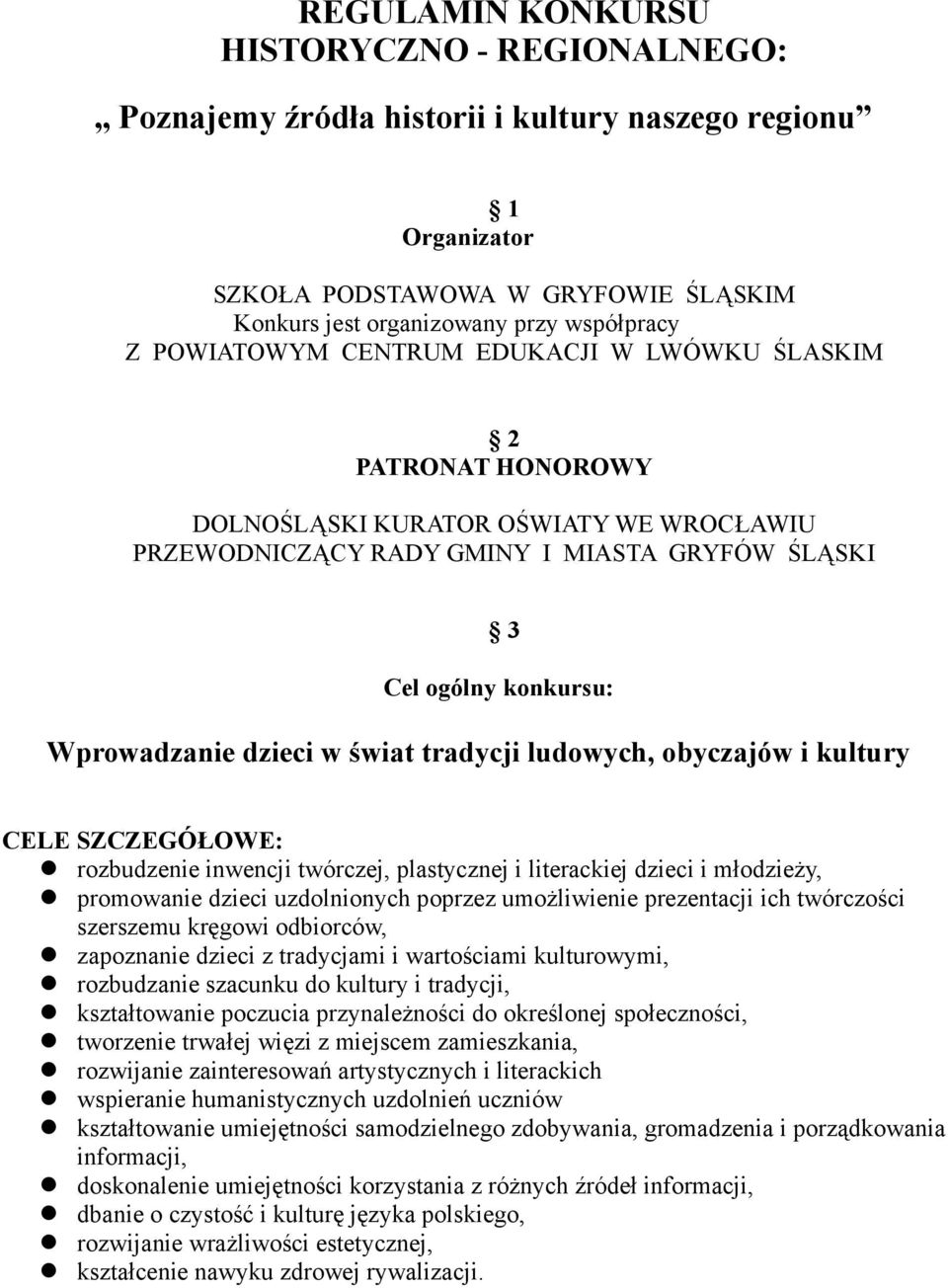 świat tradycji ludowych, obyczajów i kultury CELE SZCZEGÓŁOWE: rozbudzenie inwencji twórczej, plastycznej i literackiej dzieci i młodzieŝy, promowanie dzieci uzdolnionych poprzez umoŝliwienie