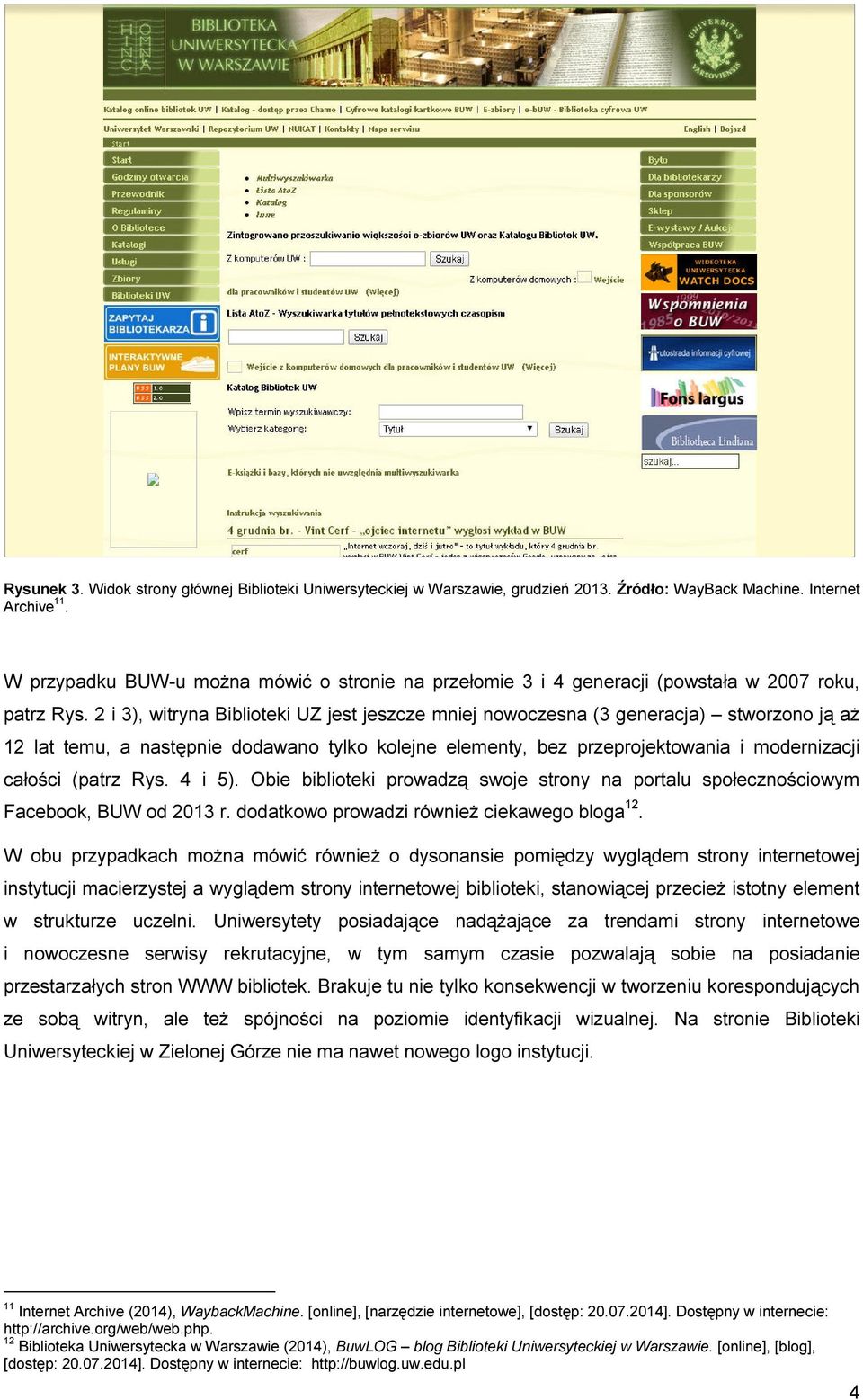 2 i 3), witryna Biblioteki UZ jest jeszcze mniej nowoczesna (3 generacja) stworzono ją aż 12 lat temu, a następnie dodawano tylko kolejne elementy, bez przeprojektowania i modernizacji całości (patrz