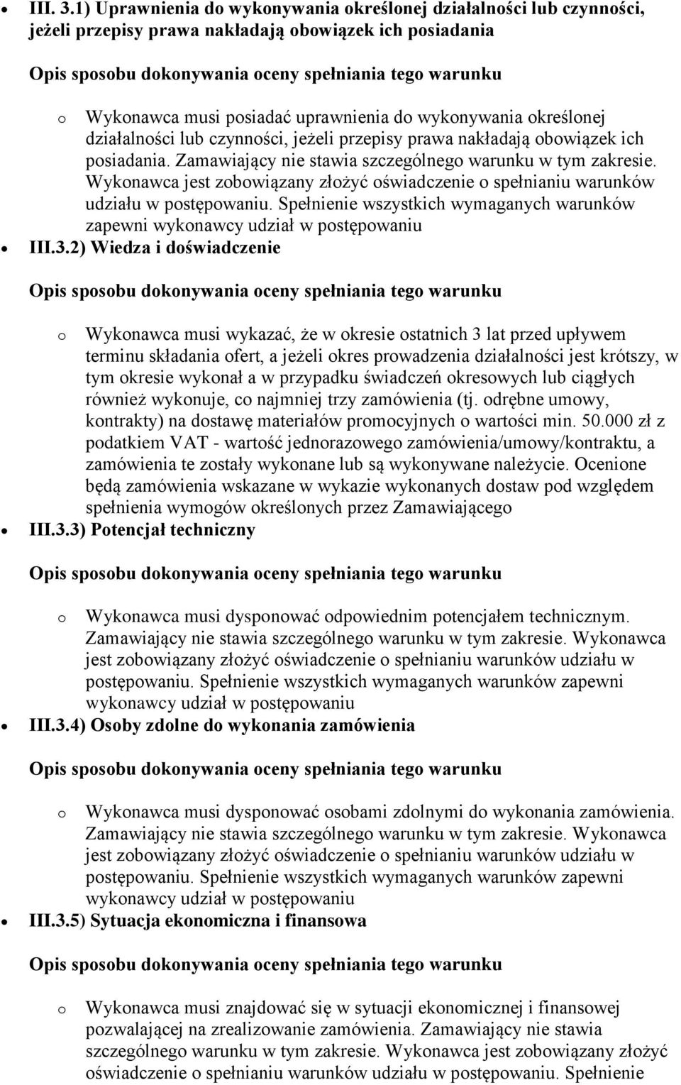 działalności lub czynności, jeżeli przepisy prawa nakładają obowiązek ich posiadania. Zamawiający nie stawia szczególnego warunku w tym zakresie.