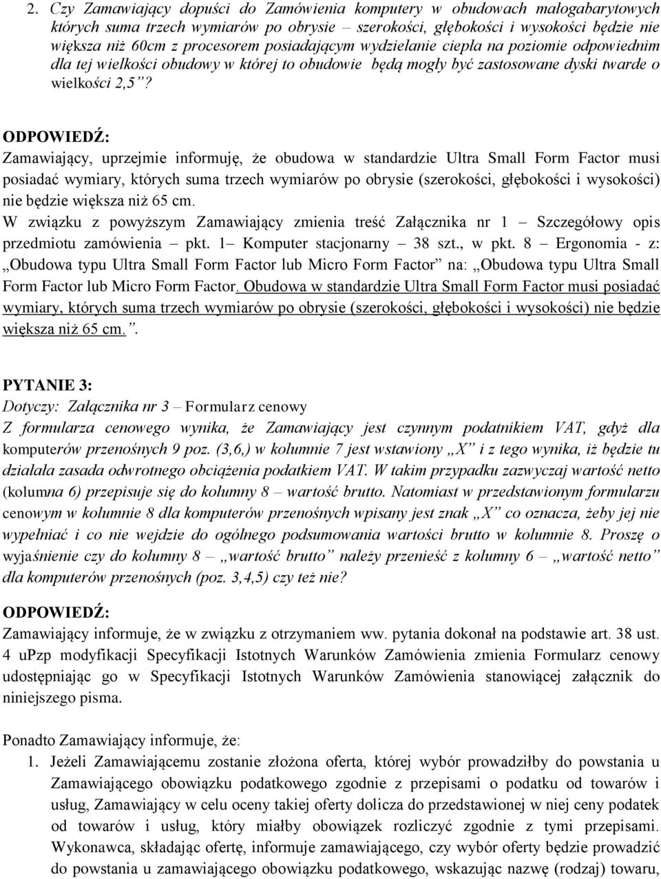 Zamawiający, uprzejmie informuję, że obudowa w standardzie Ultra Small Form Factor musi posiadać wymiary, których suma trzech wymiarów po obrysie (szerokości, głębokości i wysokości) nie będzie