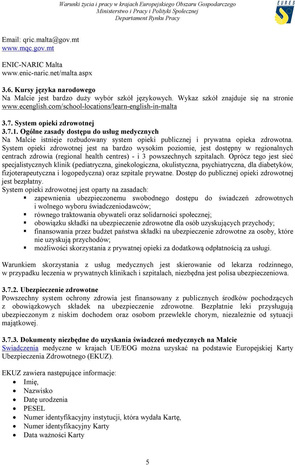 Ogólne zasady dostępu do usług medycznych Na Malcie istnieje rozbudowany system opieki publicznej i prywatna opieka zdrowotna.