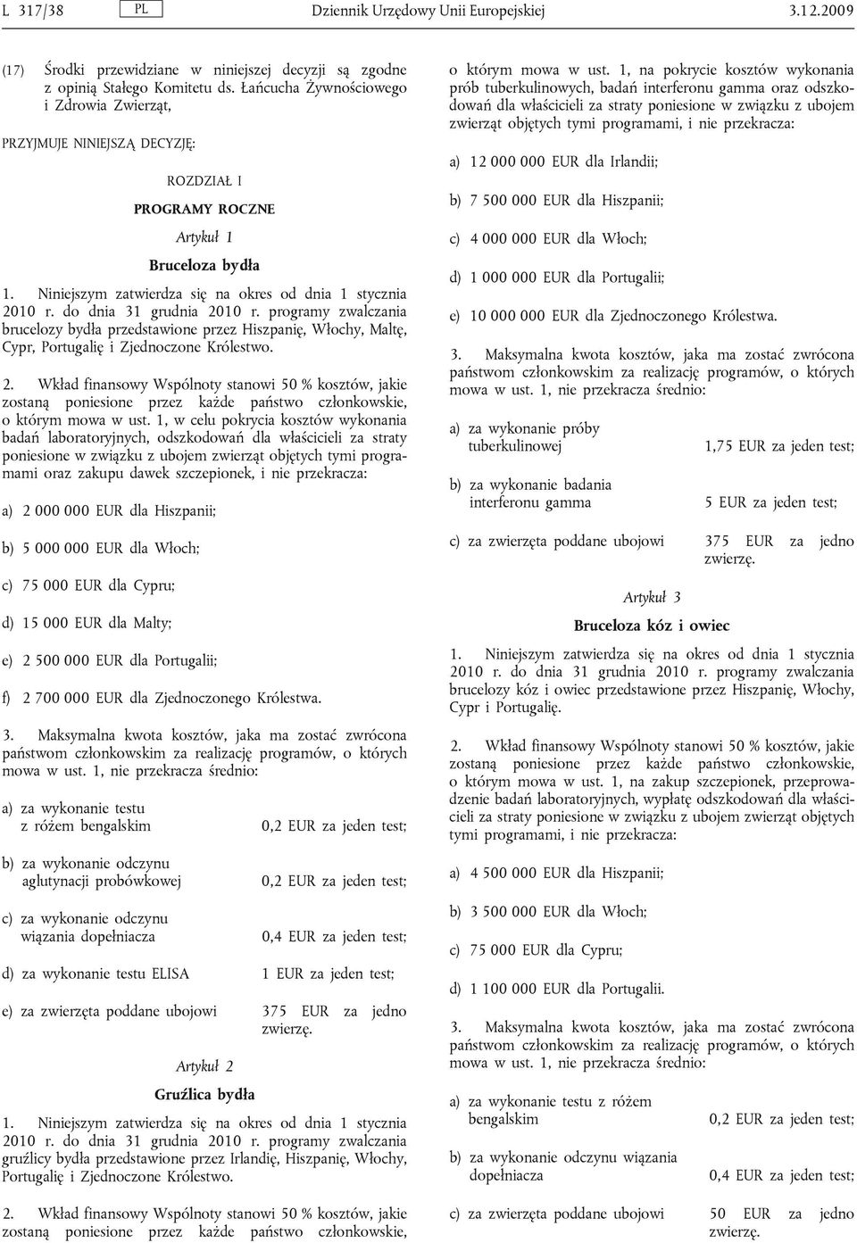 programy zwalczania brucelozy bydła przedstawione przez Hiszpanię, Włochy, Maltę, Cypr, Portugalię i Zjednoczone Królestwo. o którym mowa w ust.