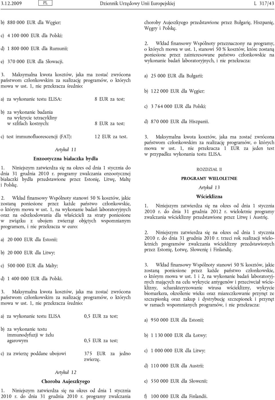 Artykuł 11 Enzootyczna białaczka bydła do dnia 31 grudnia 2010 r. programy zwalczania enzootycznej białaczki bydła przedstawione przez Estonię, Litwę, Maltę i Polskę. o którym mowa w ust.