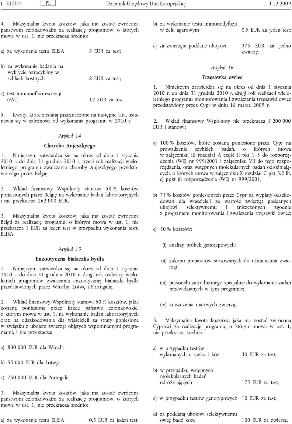 EUR za test; 12 EUR za test. 5. Kwoty, które zostaną przeznaczone na następne lata, ustanawia się w zależności od wykonania programu w 2010 r. Artykuł 14 Choroba Aujeszkyego 2010 r.