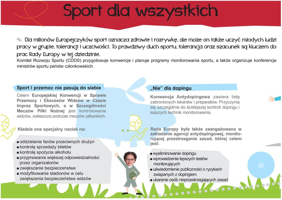 Komitet Rozwoju Sportu (CDDS) przygotowuje konwencje i planuje programy monitorowania sportu, a także organizuje konferencje ministrów sportu państw członkowskich.