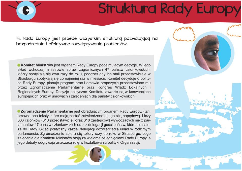 miesiącu. Komitet decyduje o polityce Rady Europy, planuje program prac i omawia propozycje przedstawione mu przez Zgromadzenie Parlamentarne oraz Kongres Władz Lokalnych i Regionalnych Europy.