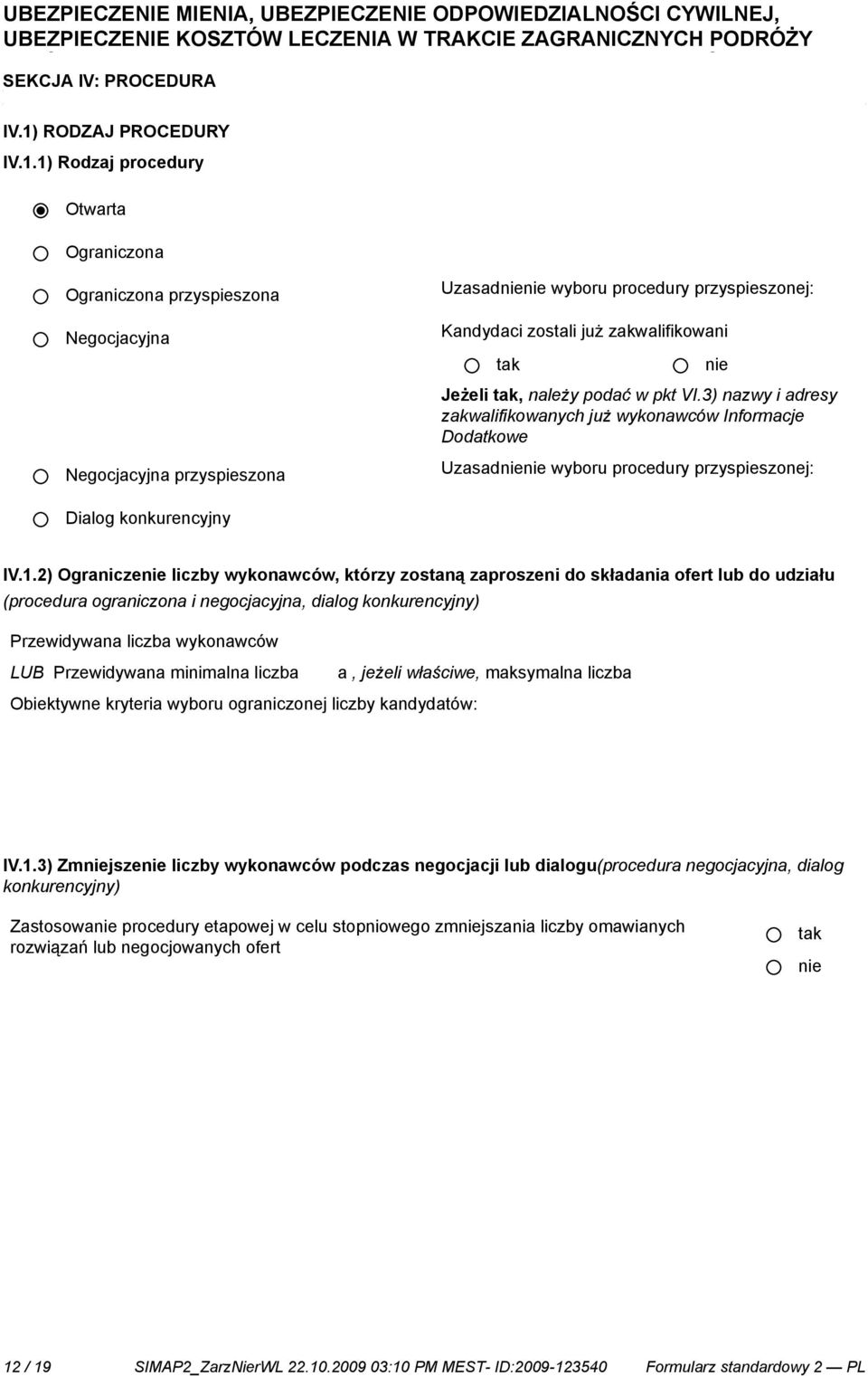 1) Rodzaj procedury Otwarta Ograniczona Ograniczona przyspieszona Negocjacyjna Negocjacyjna przyspieszona Uzasad wyboru procedury przyspieszonej: Kandydaci zostali już zakwalifikowani Jeżeli, należy