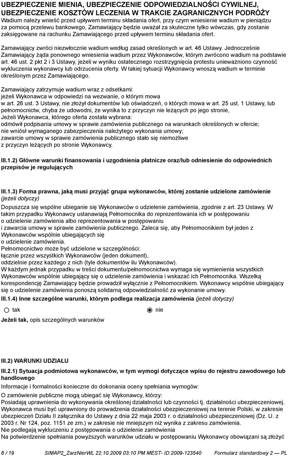 Zamawiający zwróci zwłocz wadium według zasad określonych w art. 46 Ustawy. Jednocześ Zamawiający żąda ponownego wsienia wadium przez Wykonawców, którym zwrócono wadium na podstawie art. 46 ust.