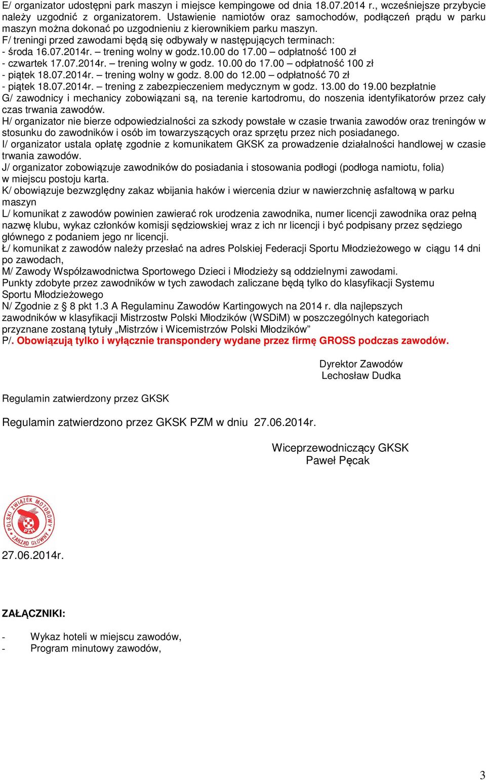 F/ treningi przed zawodami będą się odbywały w następujących terminach: - środa 16.07.2014r. trening wolny w godz.10.00 do 17.00 odpłatność 100 zł - czwartek 17.07.2014r. trening wolny w godz. 10.00 do 17.00 odpłatność 100 zł - piątek 18.