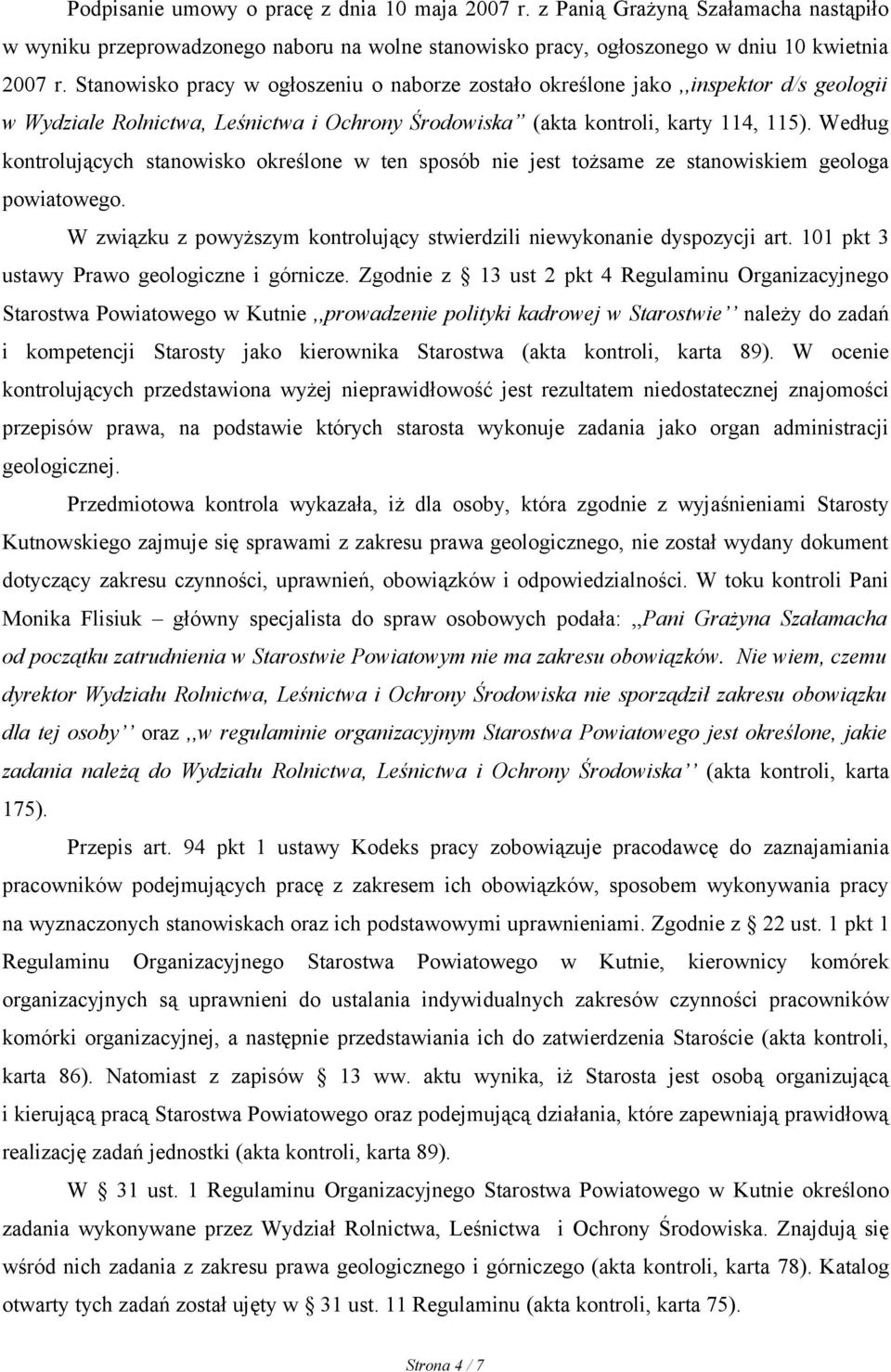 Według kontrolujących stanowisko określone w ten sposób nie jest tożsame ze stanowiskiem geologa powiatowego. W związku z powyższym kontrolujący stwierdzili niewykonanie dyspozycji art.