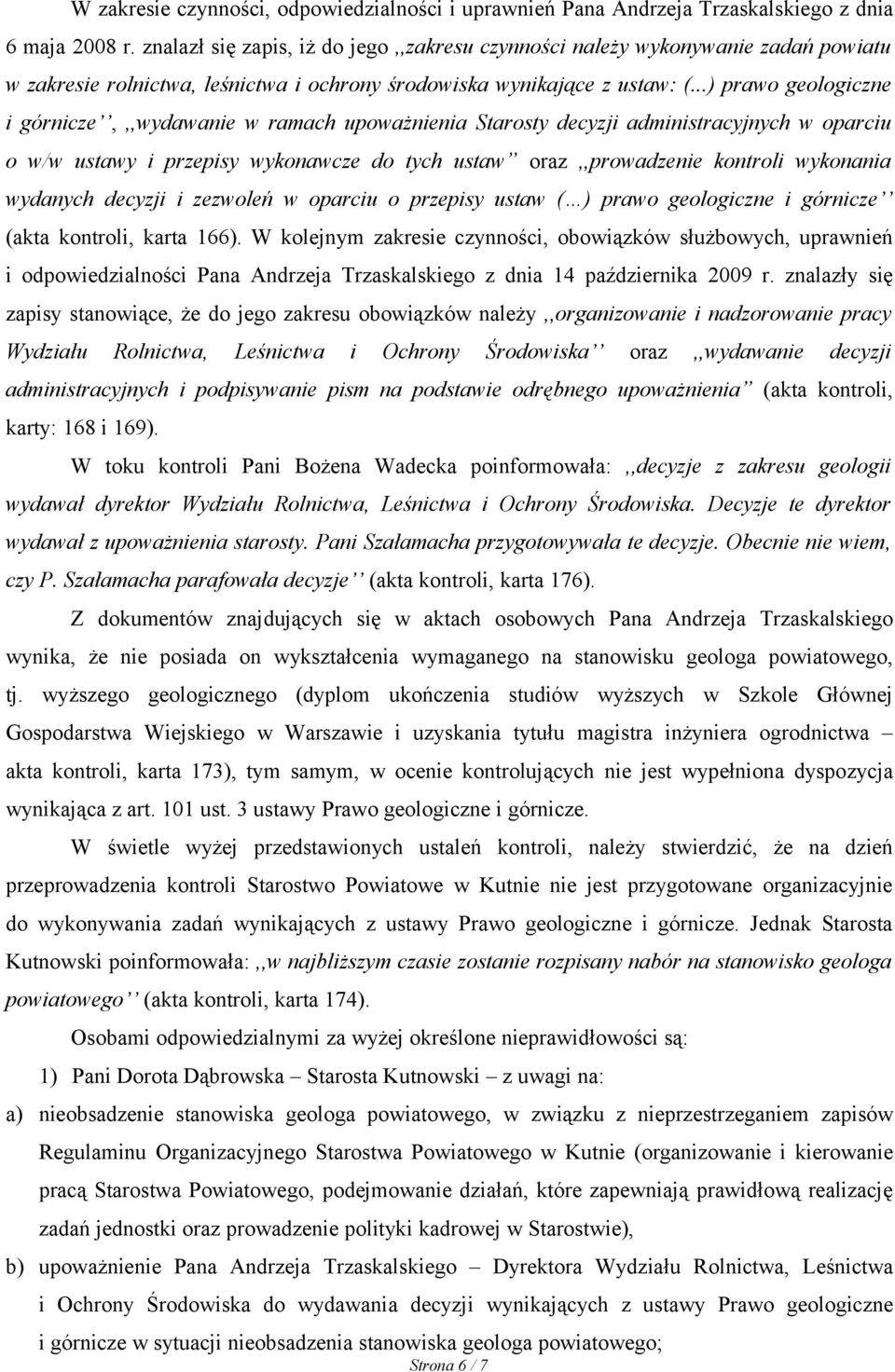 ..) prawo geologiczne i górnicze,,,wydawanie w ramach upoważnienia Starosty decyzji administracyjnych w oparciu o w/w ustawy i przepisy wykonawcze do tych ustaw oraz,,prowadzenie kontroli wykonania