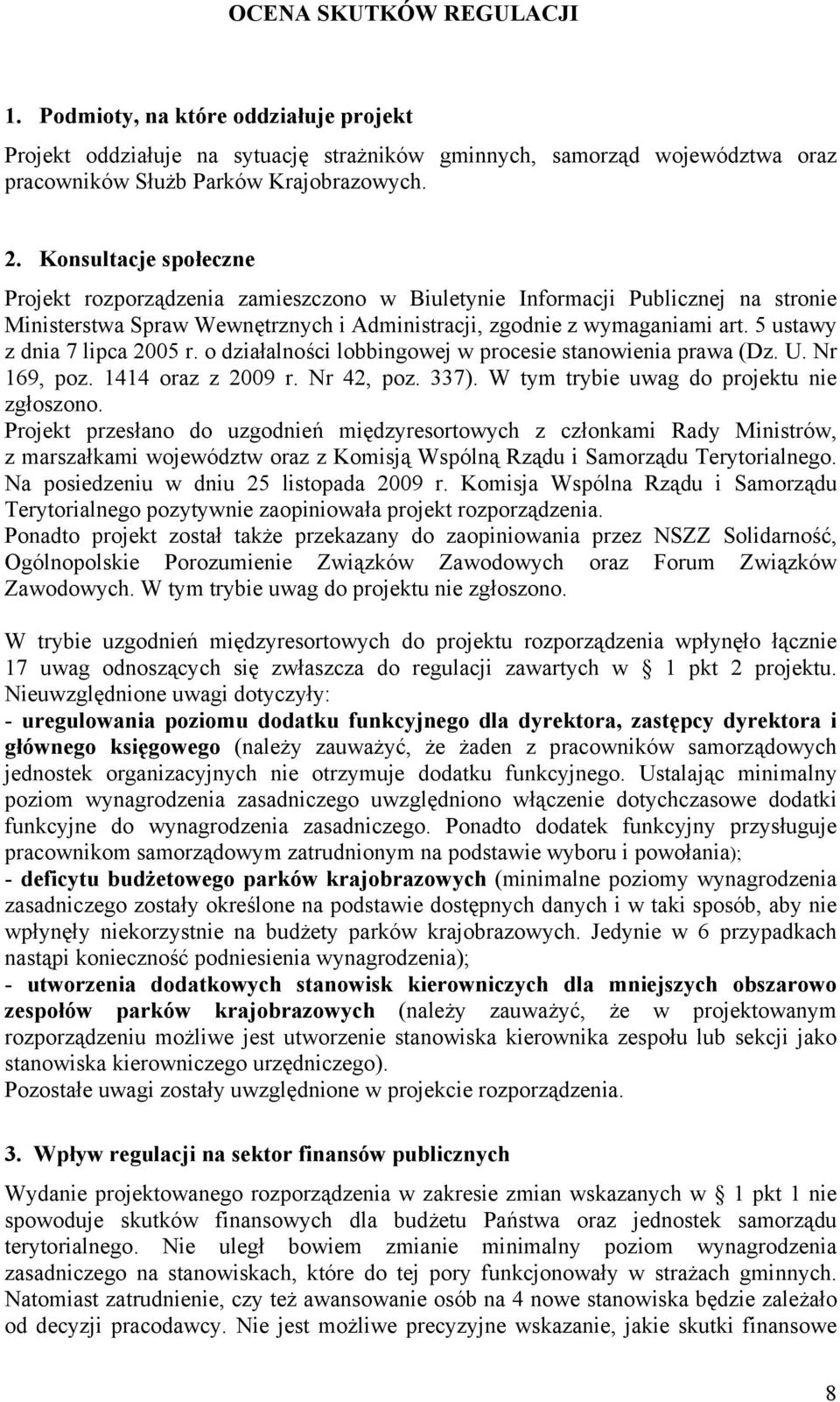 5 ustawy z dnia 7 lipca 2005 r. o działalności lobbingowej w procesie stanowienia prawa (Dz. U. Nr 169, poz. 1414 oraz z 2009 r. Nr 42, poz. 337). W tym trybie uwag do projektu nie zgłoszono.