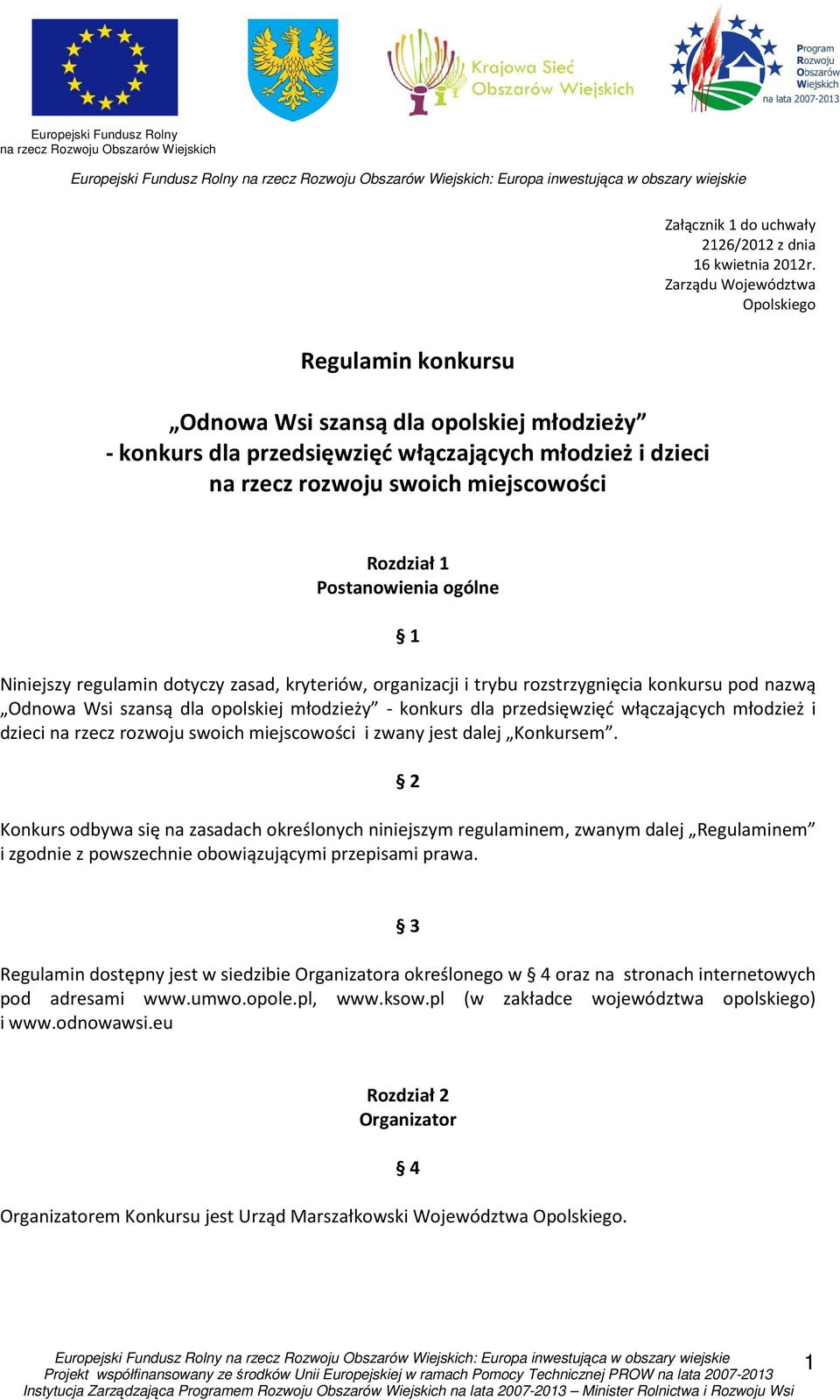 Postanowienia ogólne 1 Niniejszy regulamin dotyczy zasad, kryteriów, organizacji i trybu rozstrzygnięcia konkursu pod nazwą Odnowa Wsi szansą dla opolskiej młodzieży - konkurs dla przedsięwzięć