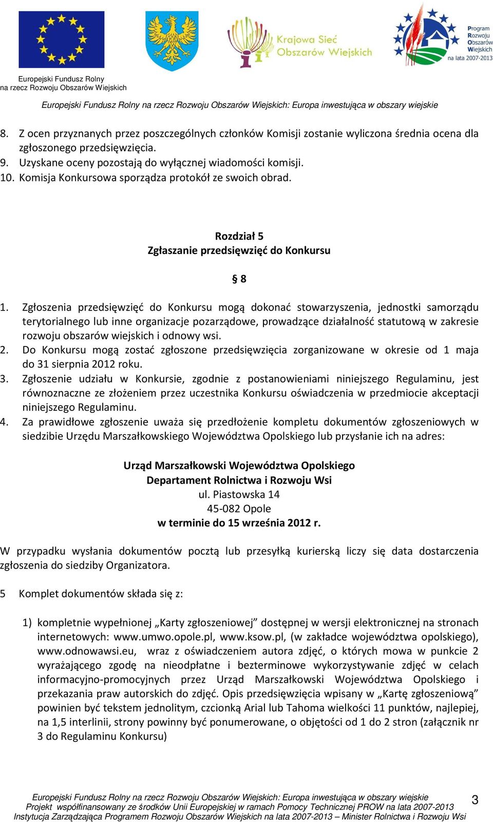 Zgłoszenia przedsięwzięć do Konkursu mogą dokonać stowarzyszenia, jednostki samorządu terytorialnego lub inne organizacje pozarządowe, prowadzące działalność statutową w zakresie rozwoju obszarów