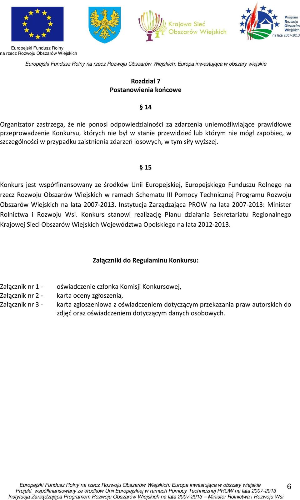 15 Konkurs jest współfinansowany ze środków Unii Europejskiej, Europejskiego Funduszu Rolnego na rzecz Rozwoju Obszarów Wiejskich w ramach Schematu III Pomocy Technicznej Programu Rozwoju Obszarów