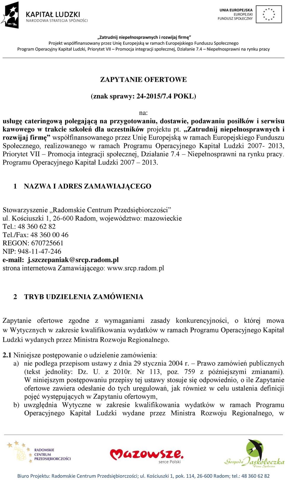 2007-2013, Priorytet VII Promocja integracji społecznej, Działanie 7.4 Niepełnosprawni na rynku pracy. Programu Operacyjnego Kapitał Ludzki 2007 2013.