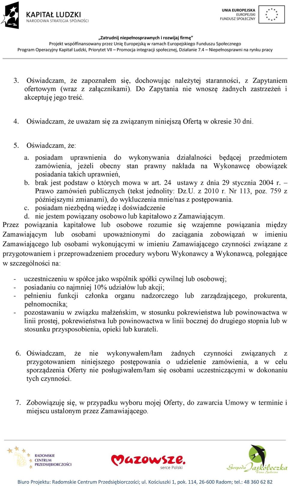 posiadam uprawnienia do wykonywania działalności będącej przedmiotem zamówienia, jeżeli obecny stan prawny nakłada na Wykonawcę obowiązek posiadania takich uprawnień, b.