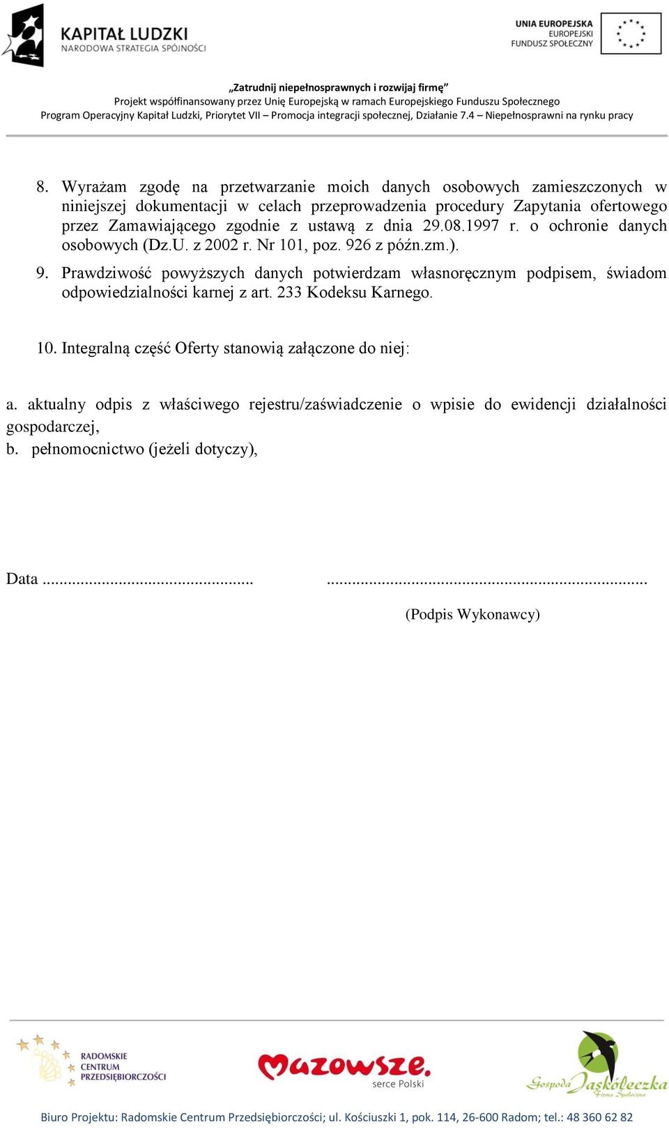 6 z późn.zm.). 9. Prawdziwość powyższych danych potwierdzam własnoręcznym podpisem, świadom odpowiedzialności karnej z art. 233 Kodeksu Karnego. 10.