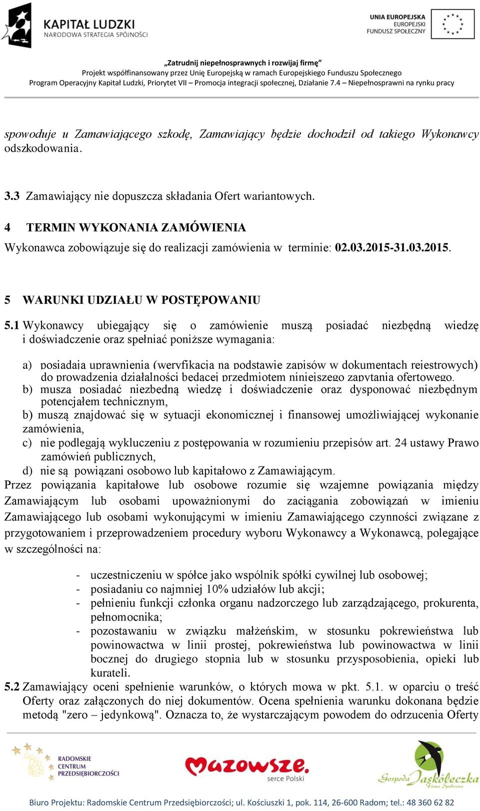 1 Wykonawcy ubiegający się o zamówienie muszą posiadać niezbędną wiedzę i doświadczenie oraz spełniać poniższe wymagania: a) posiadają uprawnienia (weryfikacja na podstawie zapisów w dokumentach