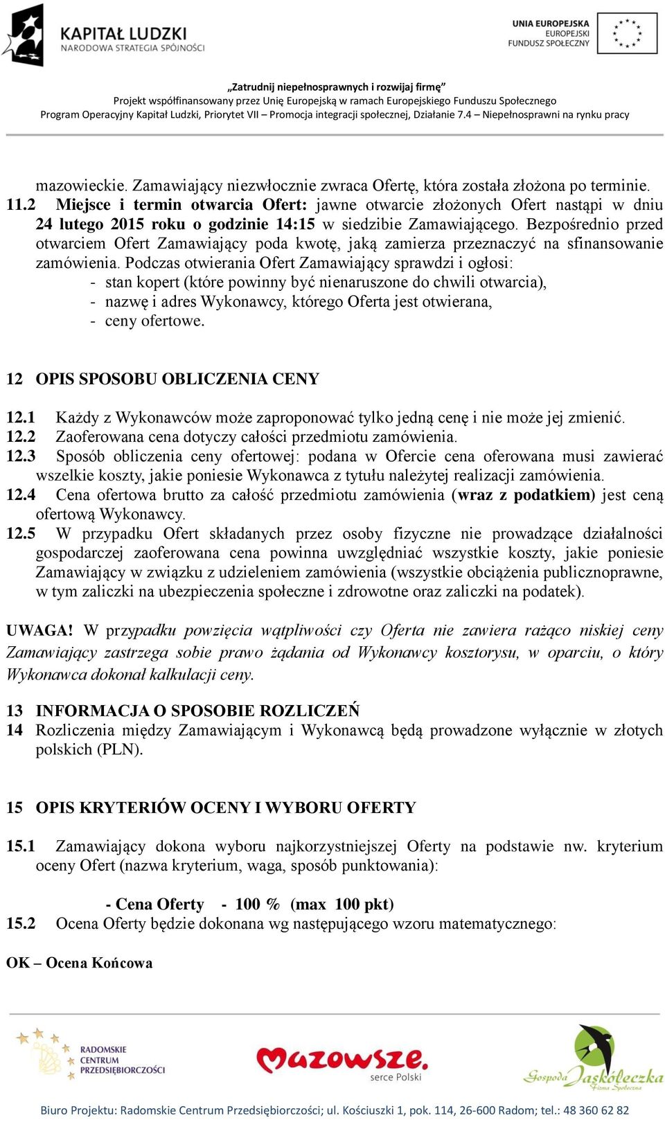 Bezpośrednio przed otwarciem Ofert Zamawiający poda kwotę, jaką zamierza przeznaczyć na sfinansowanie zamówienia.