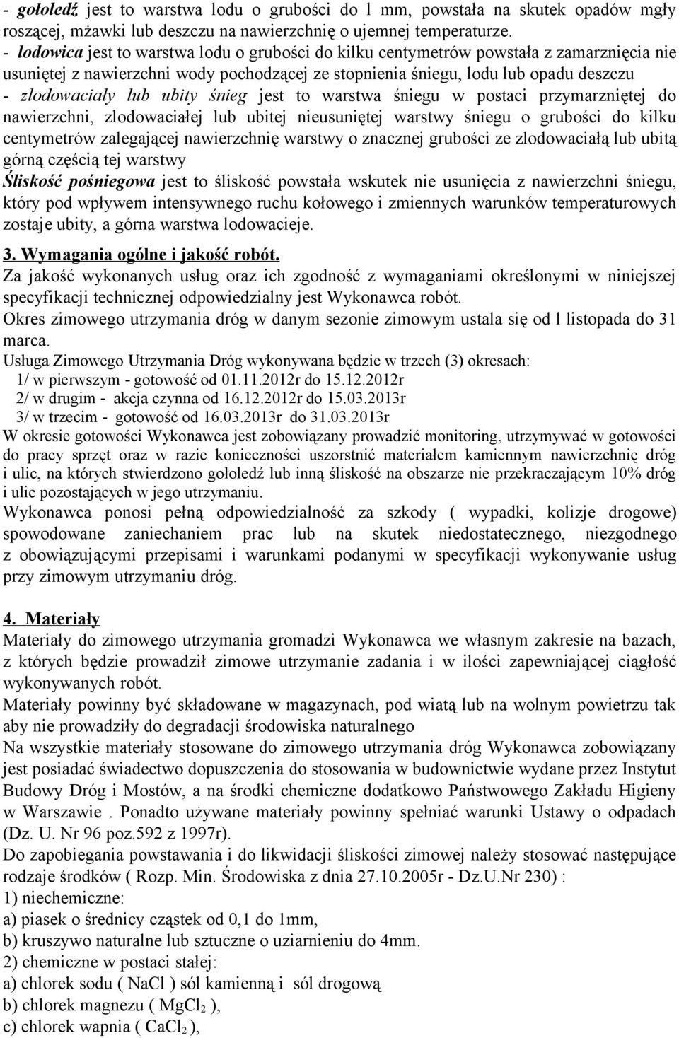 ubity śnieg jest to warstwa śniegu w postaci przymarzniętej do nawierzchni, zlodowaciałej lub ubitej nieusuniętej warstwy śniegu o grubości do kilku centymetrów zalegającej nawierzchnię warstwy o