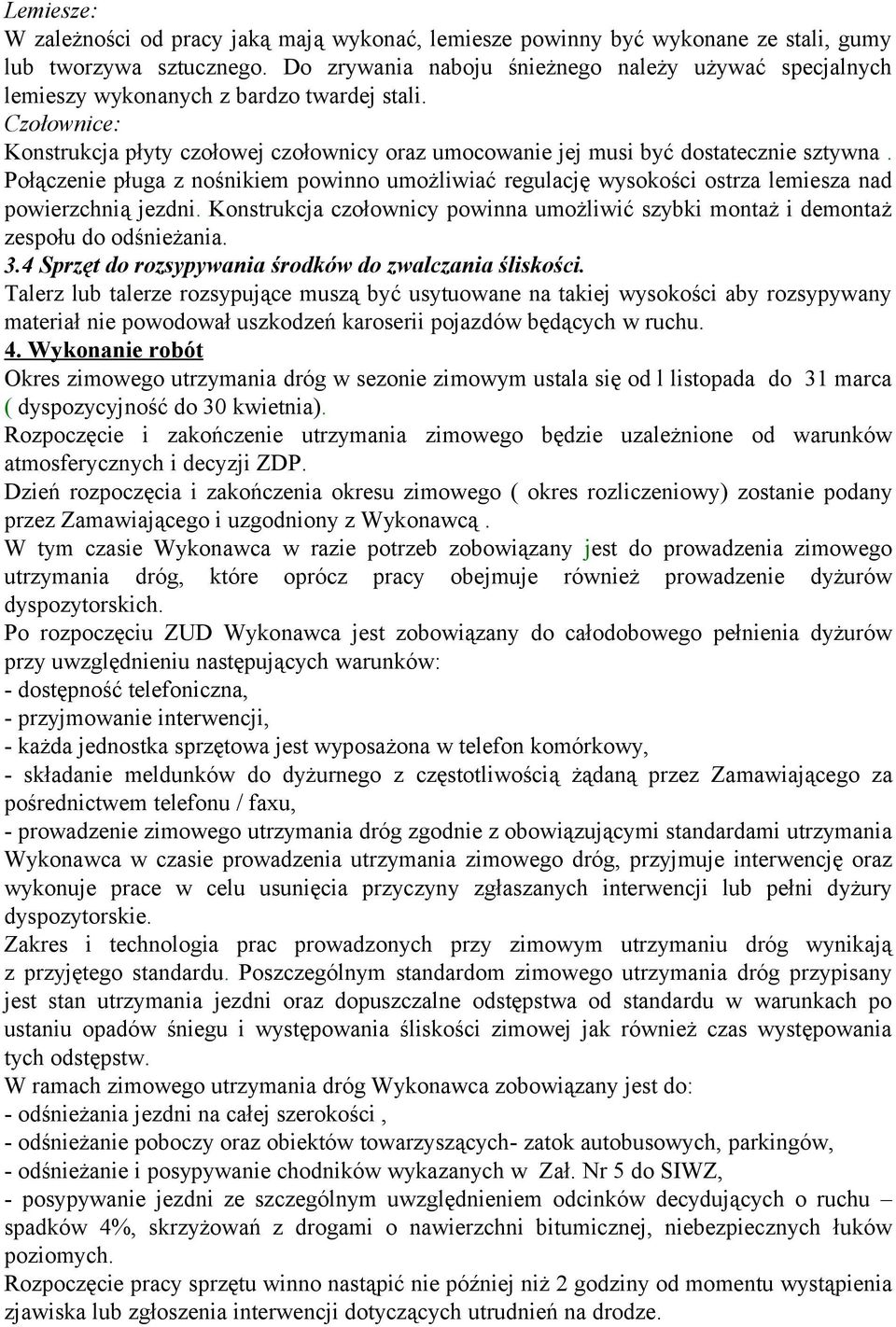 Połączenie pługa z nośnikiem powinno umożliwiać regulację wysokości ostrza lemiesza nad powierzchnią jezdni. Konstrukcja czołownicy powinna umożliwić szybki montaż i demontaż zespołu do odśnieżania.