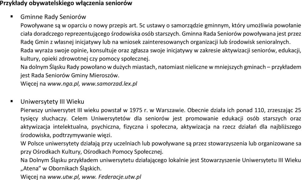 Gminna Rada Seniorów powoływana jest przez Radę Gmin z własnej inicjatywy lub na wniosek zainteresowanych organizacji lub środowisk senioralnych.