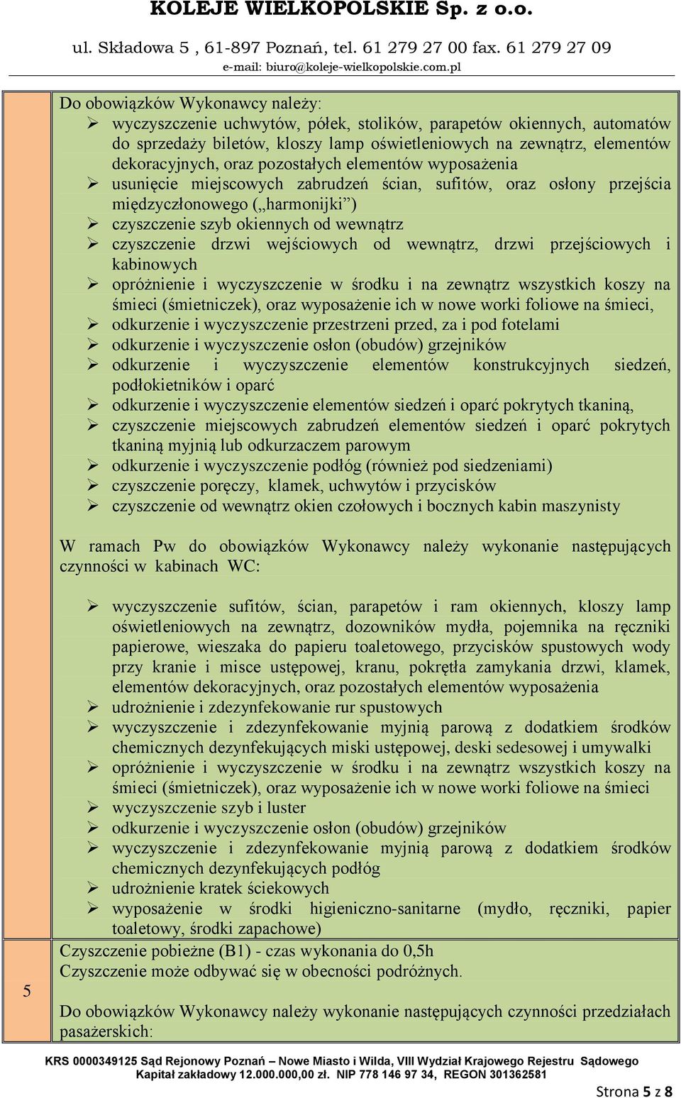 wejściowych od wewnątrz, drzwi przejściowych i kabinowych opróżnienie i wyczyszczenie w środku i na zewnątrz wszystkich koszy na śmieci (śmietniczek), oraz wyposażenie ich w nowe worki foliowe na