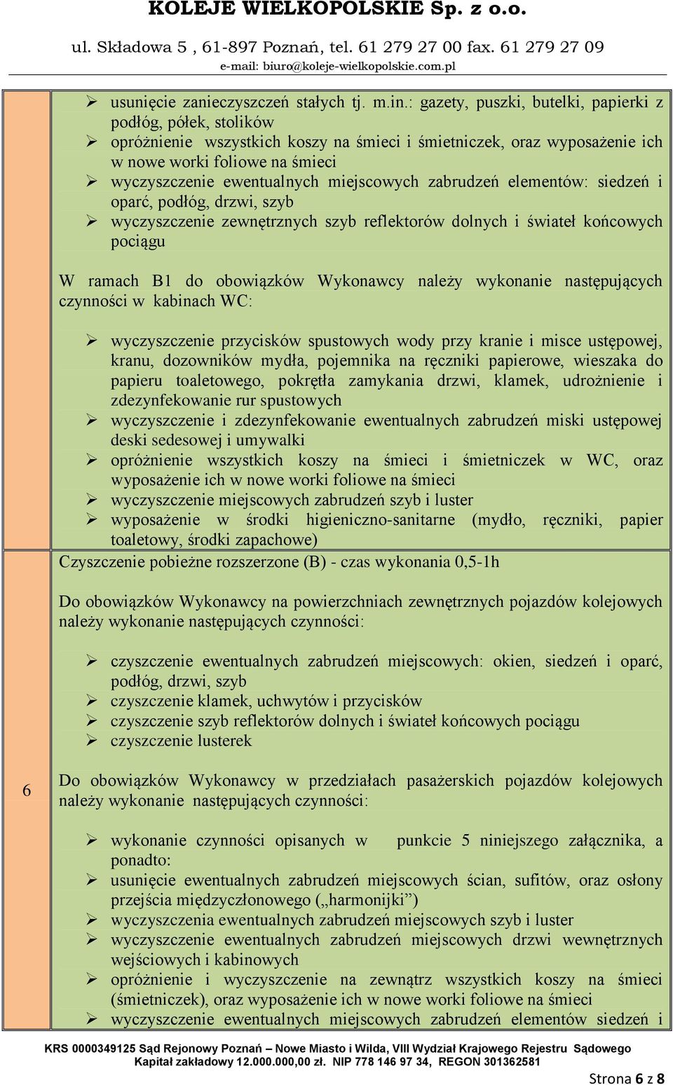 miejscowych zabrudzeń elementów: siedzeń i oparć, podłóg, drzwi, szyb wyczyszczenie zewnętrznych szyb reflektorów dolnych i świateł końcowych pociągu W ramach B do obowiązków Wykonawcy należy