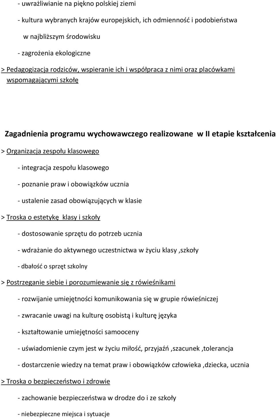 poznanie praw i obowiązków ucznia - ustalenie zasad obowiązujących w klasie > Troska o estetykę klasy i szkoły - dostosowanie sprzętu do potrzeb ucznia - wdrażanie do aktywnego uczestnictwa w życiu