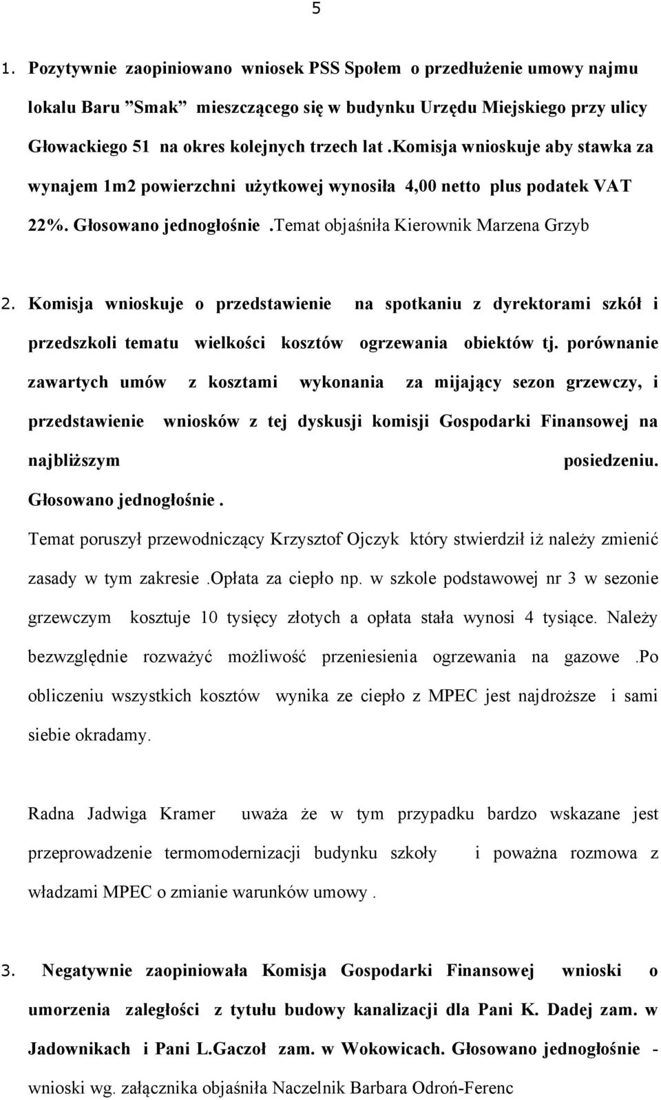 Komisja wnioskuje o przedstawienie na spotkaniu z dyrektorami szkół i przedszkoli tematu wielkości kosztów ogrzewania obiektów tj.