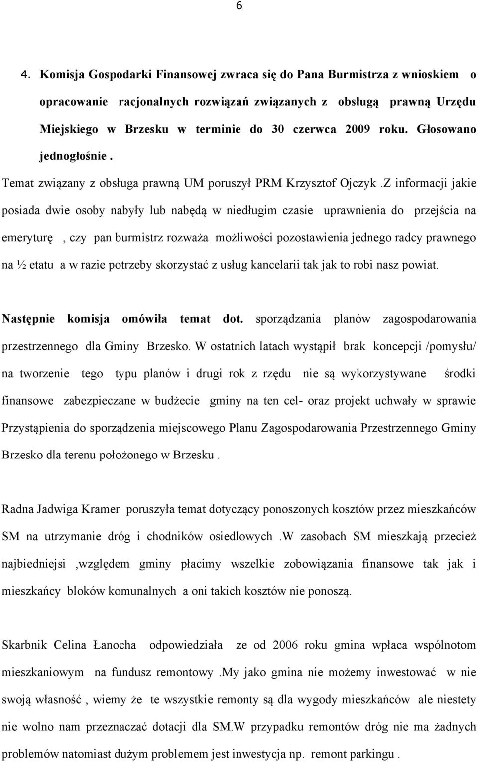 Z informacji jakie posiada dwie osoby nabyły lub nabędą w niedługim czasie uprawnienia do przejścia na emeryturę, czy pan burmistrz rozważa możliwości pozostawienia jednego radcy prawnego na ½ etatu