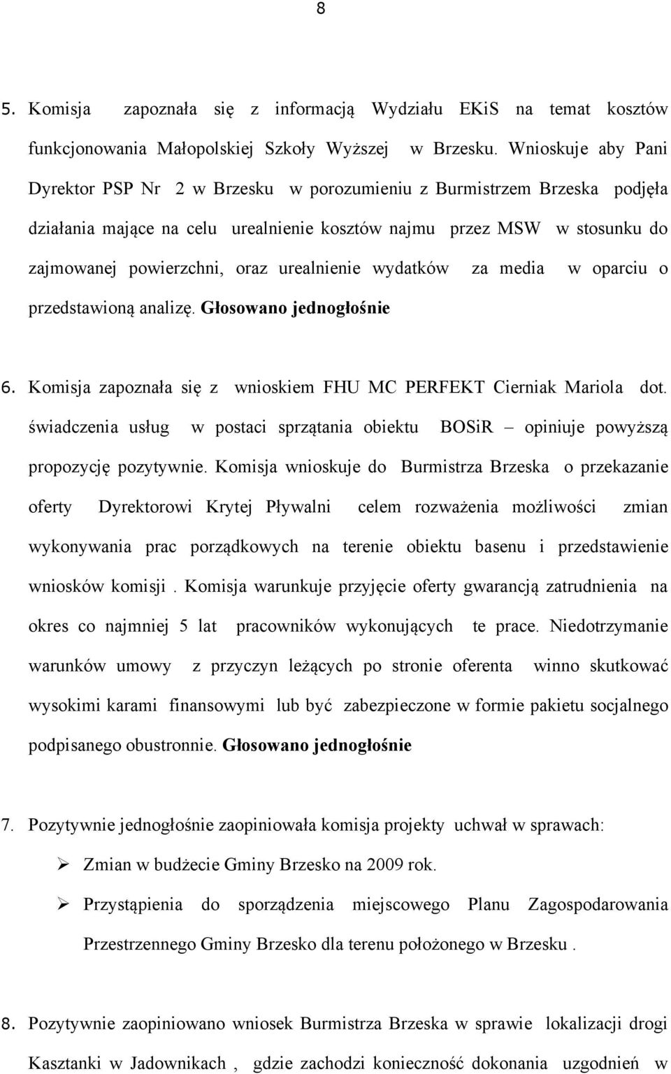 urealnienie wydatków za media w oparciu o przedstawioną analizę. Głosowano jednogłośnie 6. Komisja zapoznała się z wnioskiem FHU MC PERFEKT Cierniak Mariola dot.