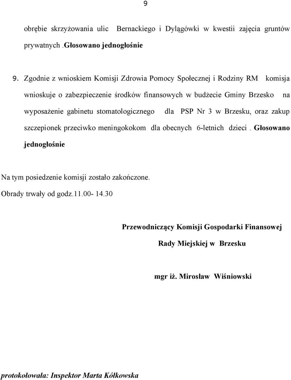 gabinetu stomatologicznego dla PSP Nr 3 w Brzesku, oraz zakup szczepionek przeciwko meningokokom dla obecnych 6-letnich dzieci.