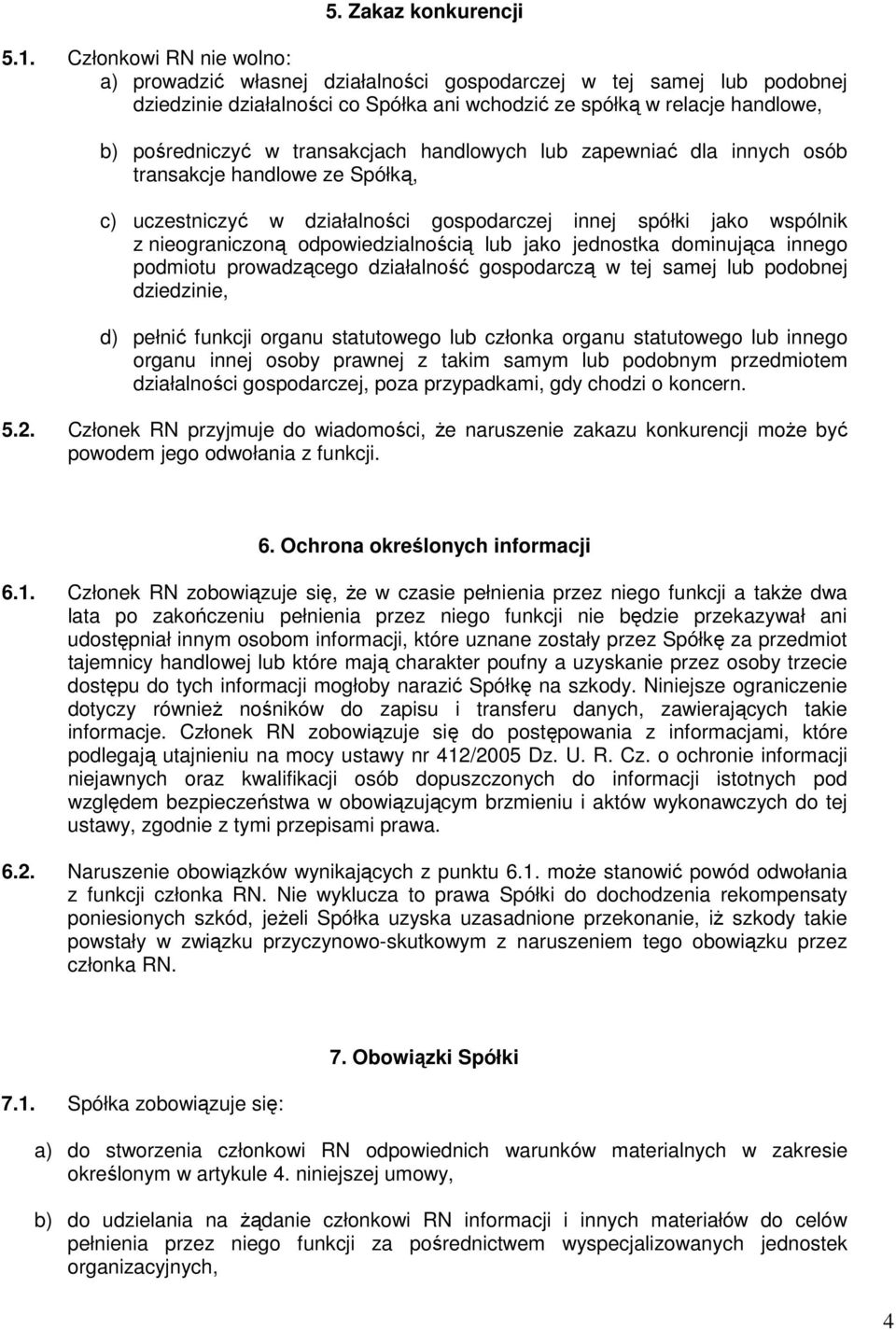 transakcjach handlowych lub zapewniać dla innych osób transakcje handlowe ze Spółką, c) uczestniczyć w działalności gospodarczej innej spółki jako wspólnik z nieograniczoną odpowiedzialnością lub