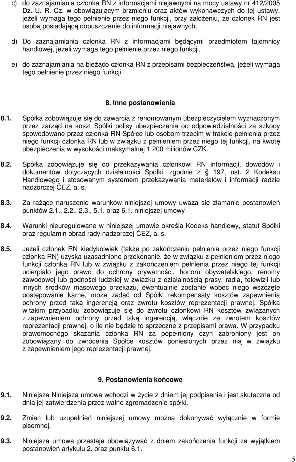 niejawnych, d) Do zaznajamiania członka RN z informacjami będącymi przedmiotem tajemnicy handlowej, jeżeli wymaga tego pełnienie przez niego funkcji, e) do zaznajamiania na bieżąco członka RN z