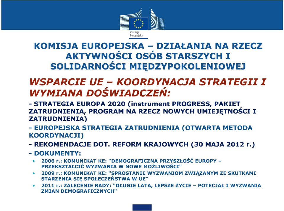 REKOMENDACJE DOT. REFORM KRAJOWYCH (30 MAJA 2012 r.) -DOKUMENTY: 2006 r.: KOMUNIKAT KE: "DEMOGRAFICZNA PRZYSZŁOŚĆ EUROPY PRZEKSZTAŁCIĆ WYZWANIA W NOWE MOŻLIWOŚCI" 2009 r.