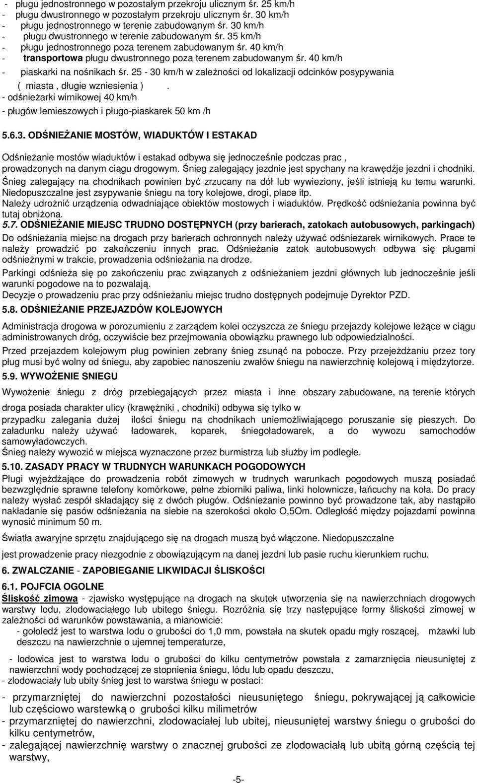 40 km/h - piaskarki na nośnikach śr. 25-30 km/h w zależności od lokalizacji odcinków posypywania ( miasta, długie wzniesienia ).