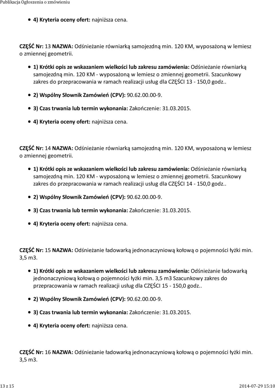 Szacunkowy zakres do przepracowania w ramach realizacji usług dla CZĘŚCI 13-150,0 godz.. 2) Wspólny Słownik Zamówień (CPV): 90.62.00.00-9. CZĘŚĆ Nr: 14 NAZWA: Odśnieżanie równiarką samojezdną min.