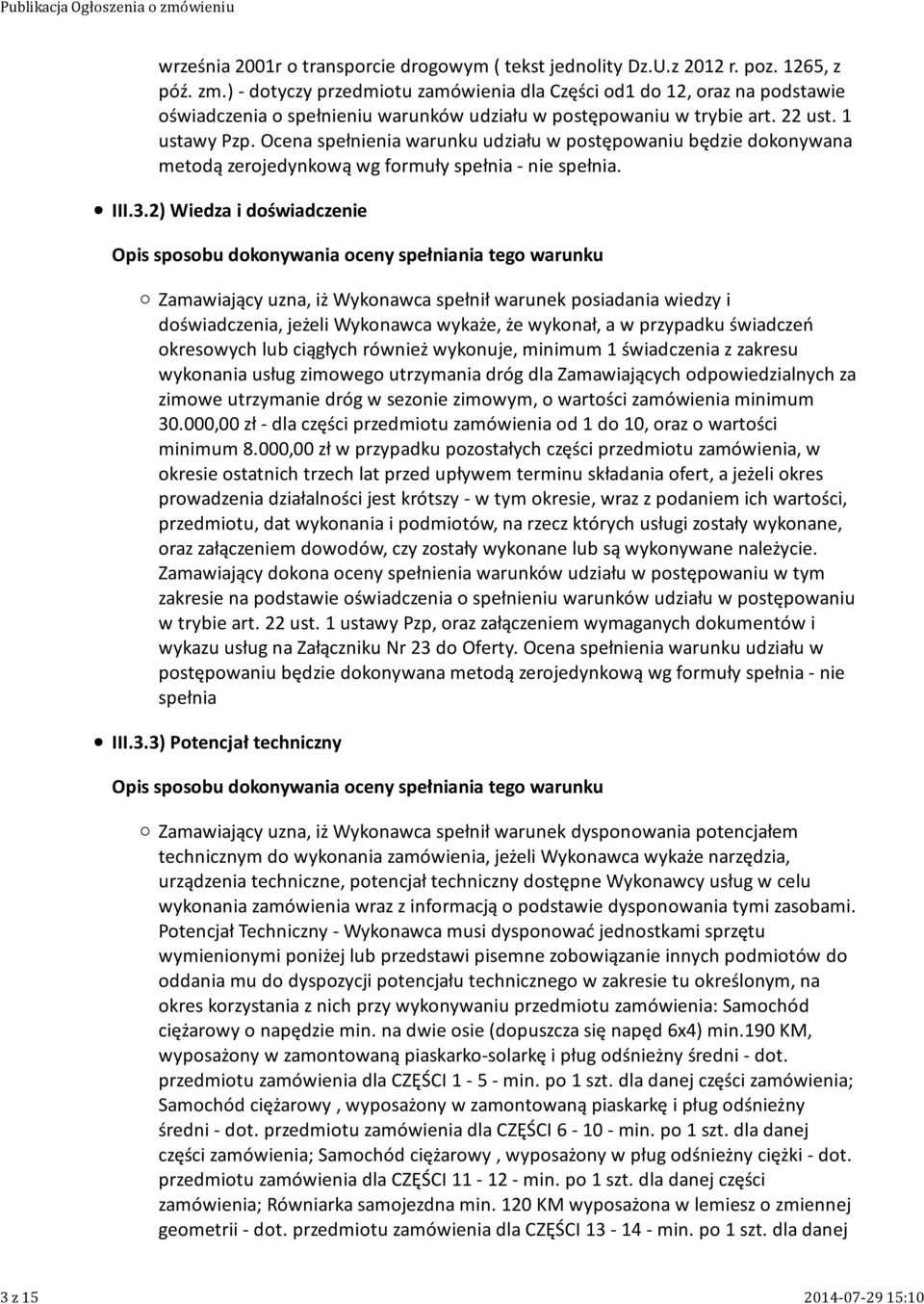 Ocena spełnienia warunku udziału w postępowaniu będzie dokonywana metodą zerojedynkową wg formuły spełnia - nie spełnia. III.3.