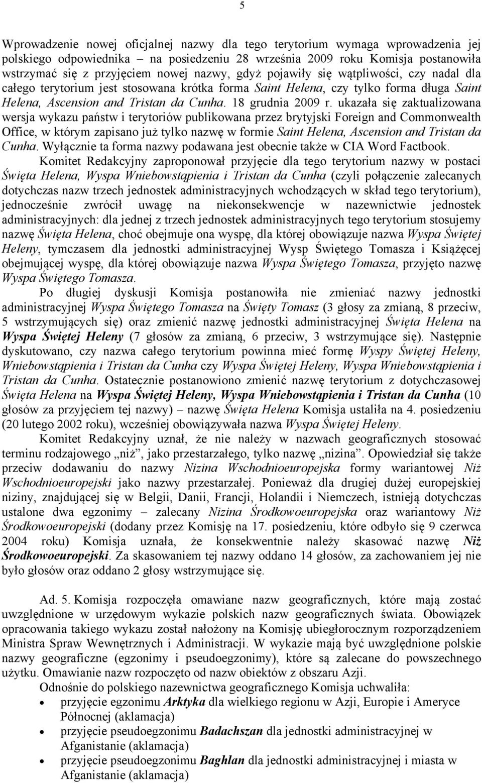 ukazała się zaktualizowana wersja wykazu państw i terytoriów publikowana przez brytyjski Foreign and Commonwealth Office, w którym zapisano już tylko nazwę w formie Saint Helena, Ascension and