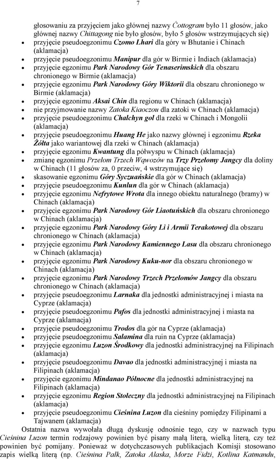 Góry Wiktorii dla obszaru chronionego w Birmie przyjęcie egzonimu Aksai Chin dla regionu w Chinach nie przyjmowanie nazwy Zatoka Kiaoczou dla zatoki w Chinach przyjęcie pseudoegzonimu Chalchyn gol