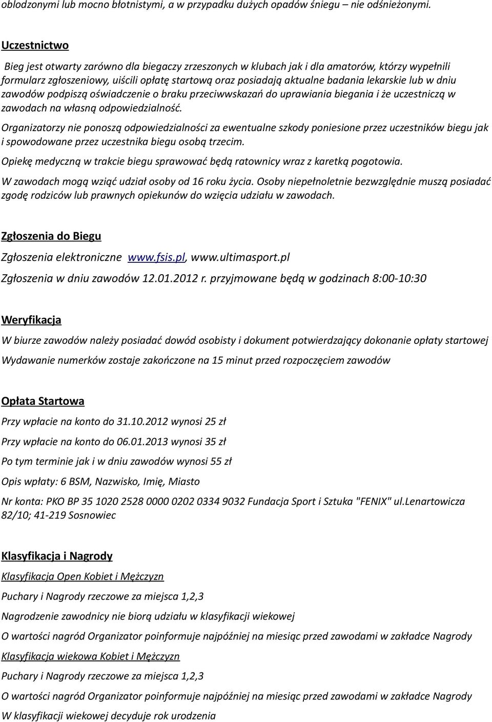 lekarskie lub w dniu zawodów podpiszą oświadczenie o braku przeciwwskazań do uprawiania biegania i że uczestniczą w zawodach na własną odpowiedzialność.