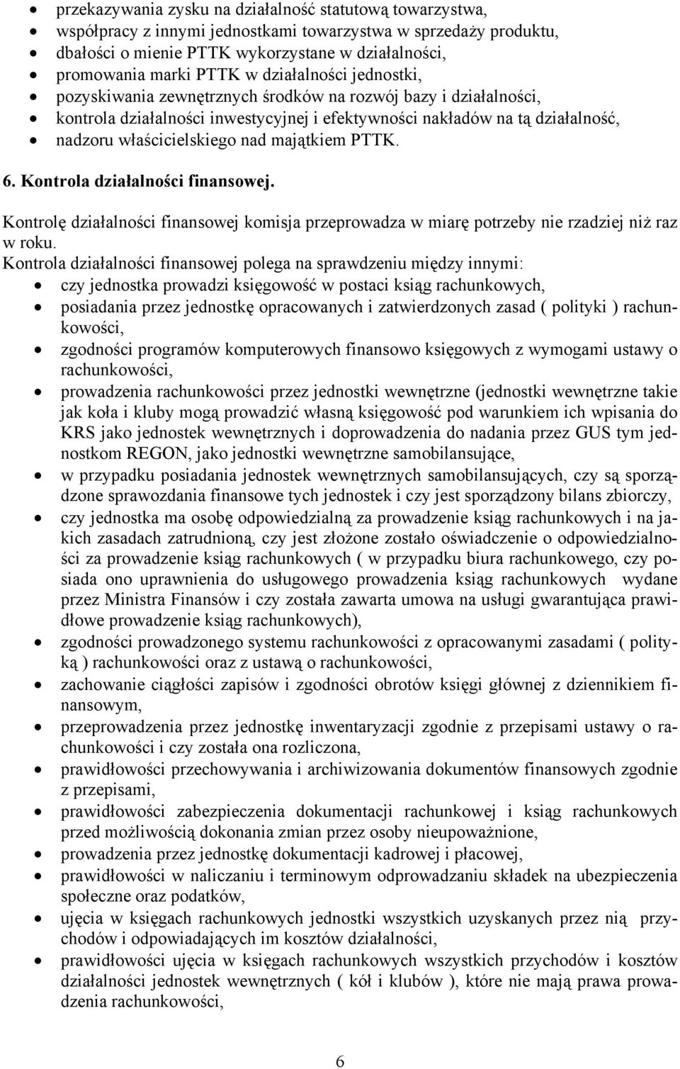 majątkiem PTTK. 6. Kontrola działalności finansowej. Kontrolę działalności finansowej komisja przeprowadza w miarę potrzeby nie rzadziej niż raz w roku.