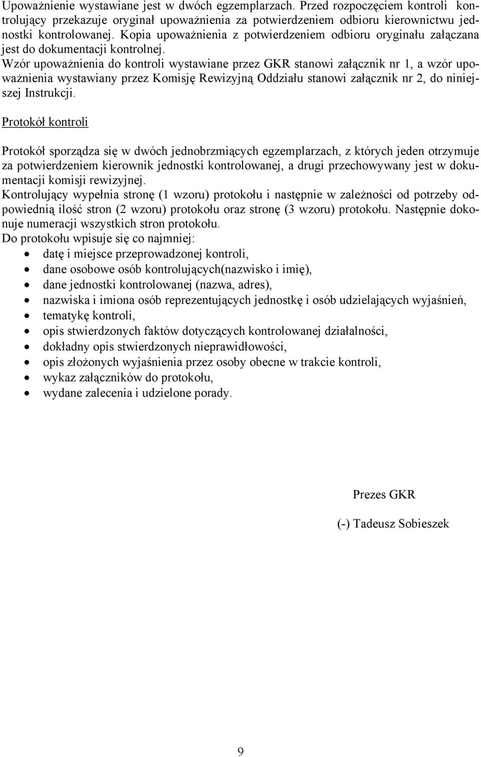 Wzór upoważnienia do kontroli wystawiane przez GKR stanowi załącznik nr 1, a wzór upoważnienia wystawiany przez Komisję Rewizyjną Oddziału stanowi załącznik nr 2, do niniejszej Instrukcji.