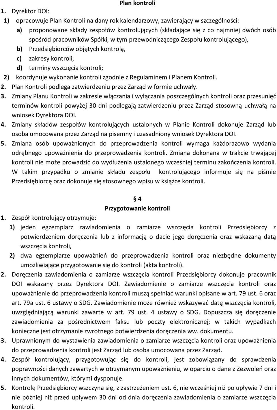 pracowników Spółki, w tym przewodniczącego Zespołu kontrolującego), b) Przedsiębiorców objętych kontrolą, c) zakresy kontroli, d) terminy wszczęcia kontroli; 2) koordynuje wykonanie kontroli zgodnie